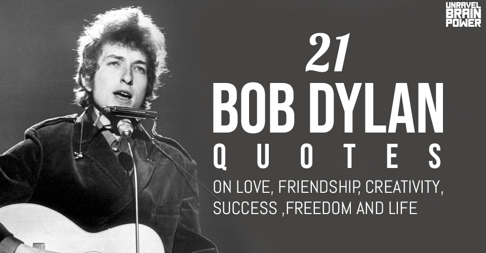 21 Bob Dylan Quotes on Love, Friendship, Creativity , Success ,Freedom and Life