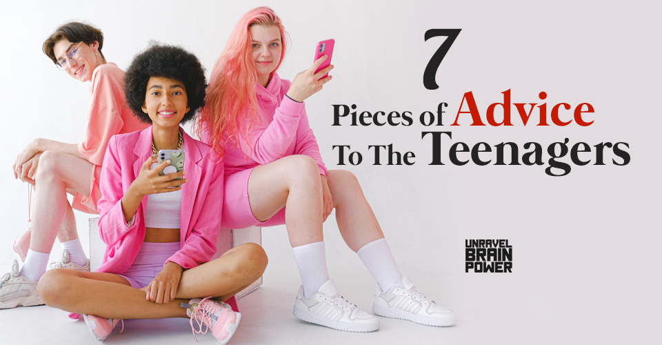 7 Pieces of Advice To The Teenagers