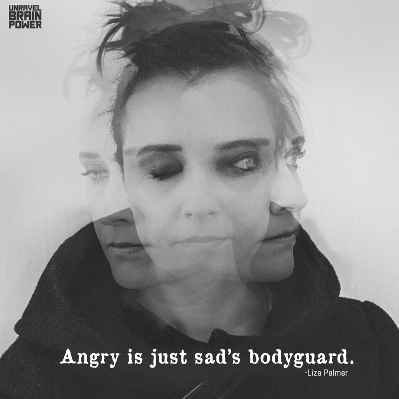 Angry is just sad’s bodyguard.