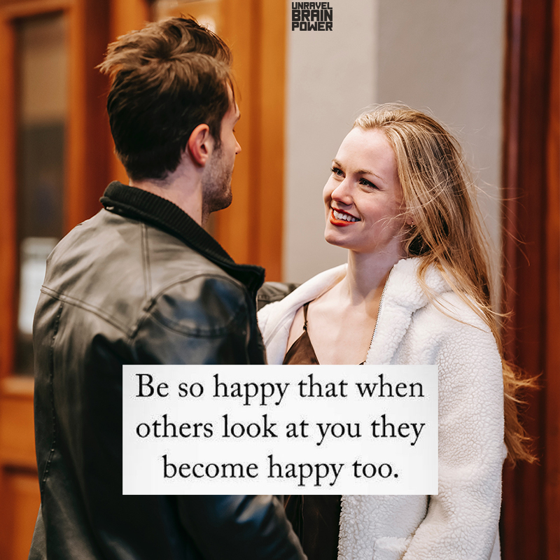 Be so happy that, when other people look at you