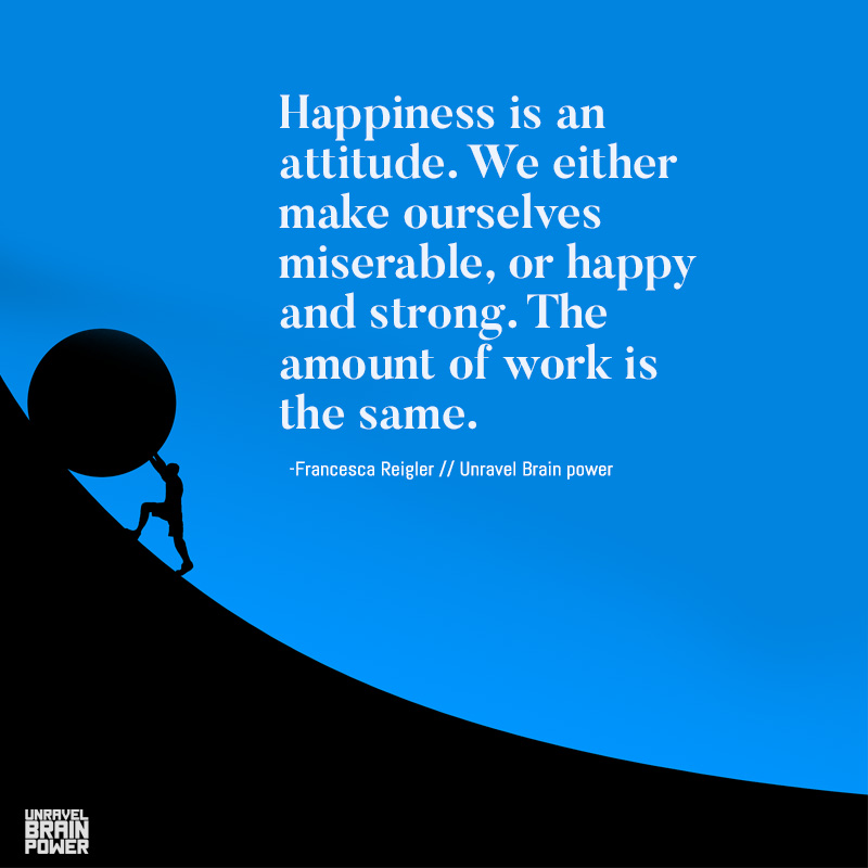 Happiness is an attitude. We either make ourselves miserable