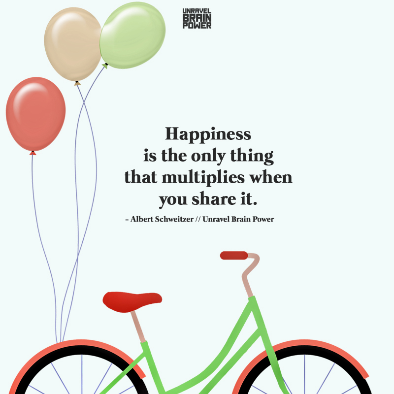 Happiness is the only thing that multiplies when you share it.