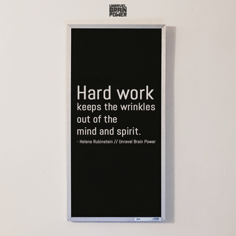 Hard work keeps the wrinkles out of the mind and spirit.