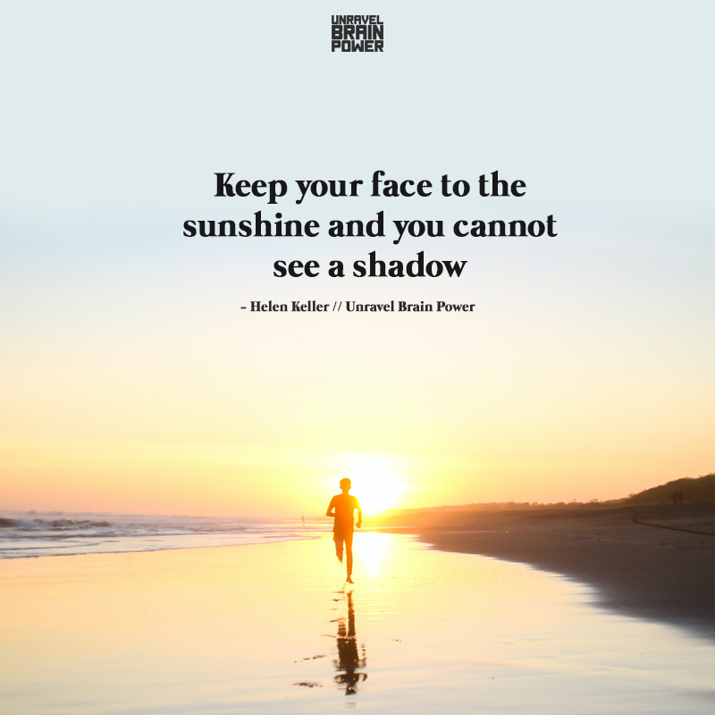 Keep your face to the sunshine and you cannot see a shadow.