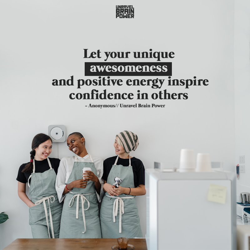 Let your unique awesomeness and positive energy inspire confidence in others