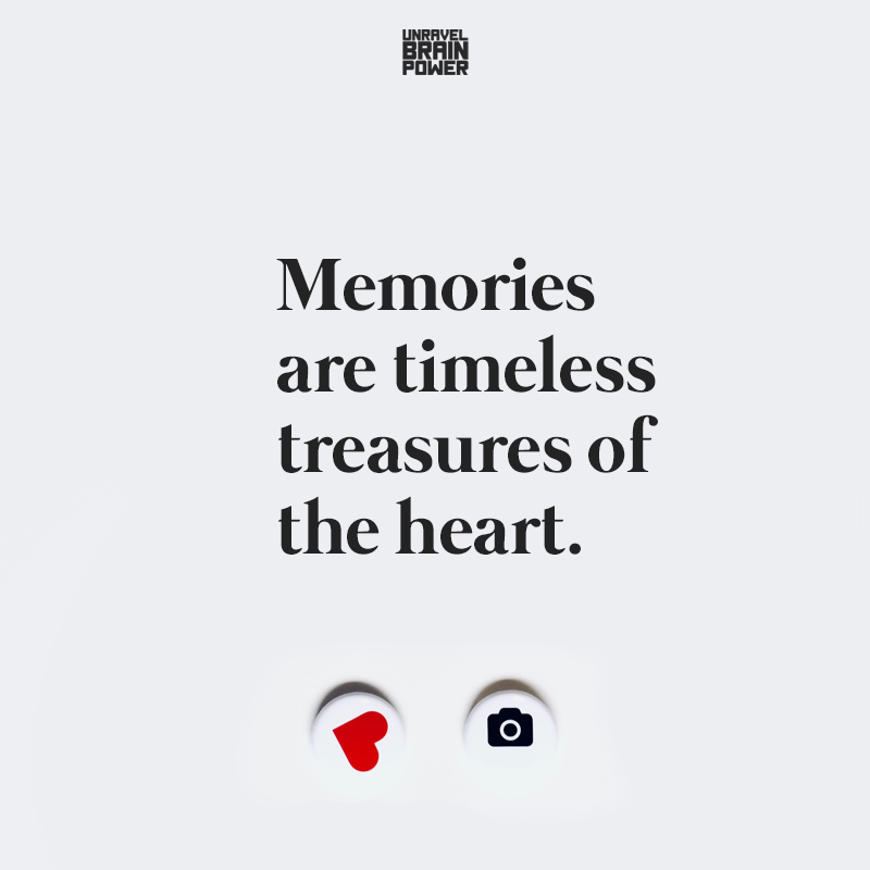 Memories are timeless treasures of the heart.