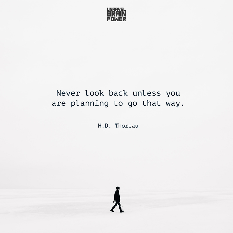 Never look back, unless you’re planning to go that way.