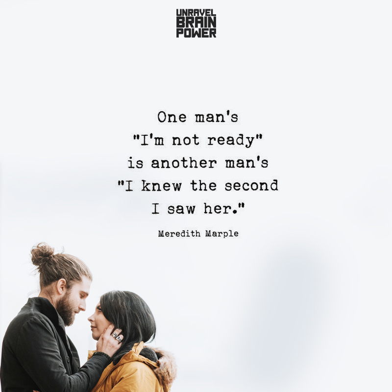One man's "I'm not ready" is another man's "I knew the second I saw her."