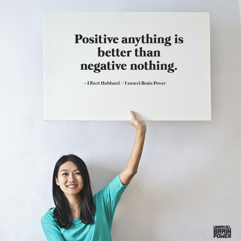 Positive anything is better than negative nothing