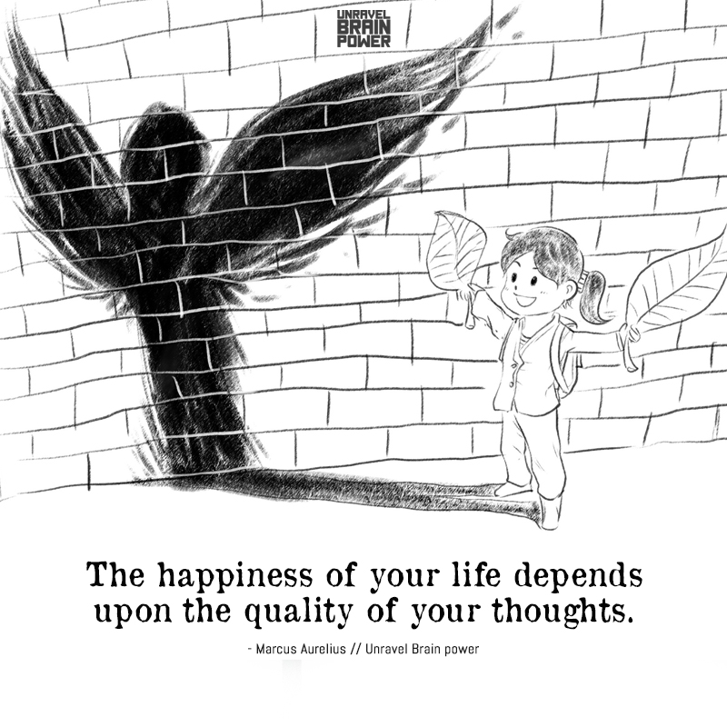 The happiness of your life depends upon the quality of your thoughts.