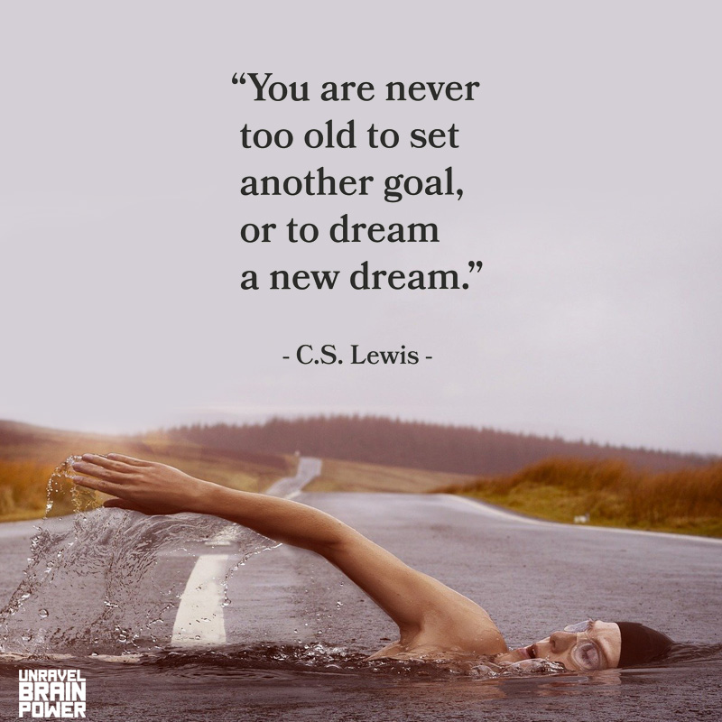 You are never too old to set another goal or dream a new dream.