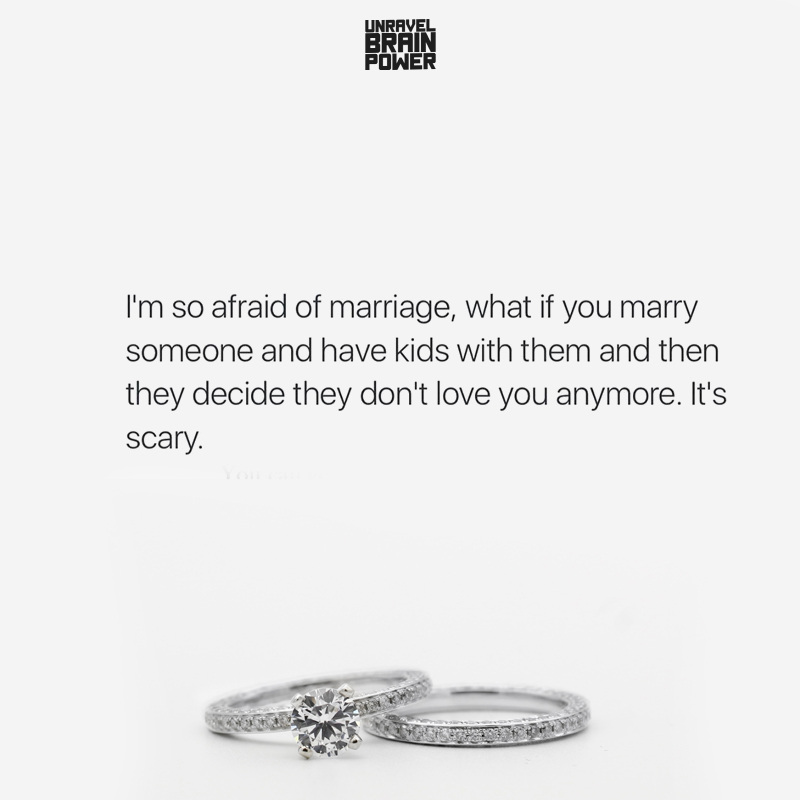 I'm so afraid of marriage, what if you marry someone