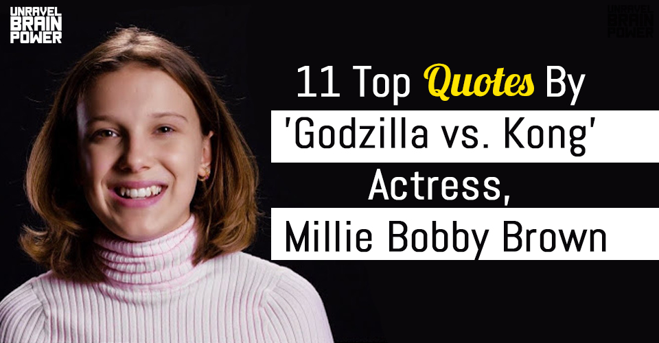 11 Top Quotes By 'Godzilla vs. Kong' Actress, Millie Bobby Brown