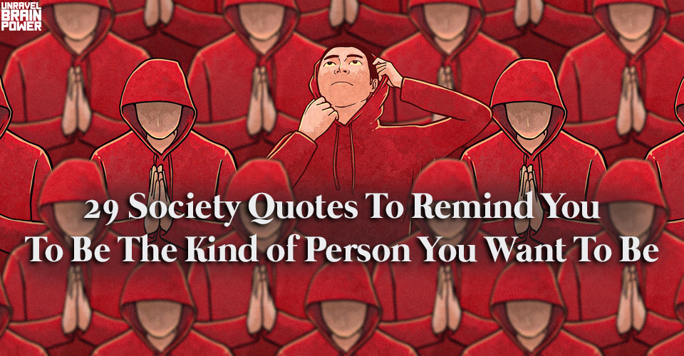 29 Society Quotes To Remind You To Be The Kind of Person You Want To Be