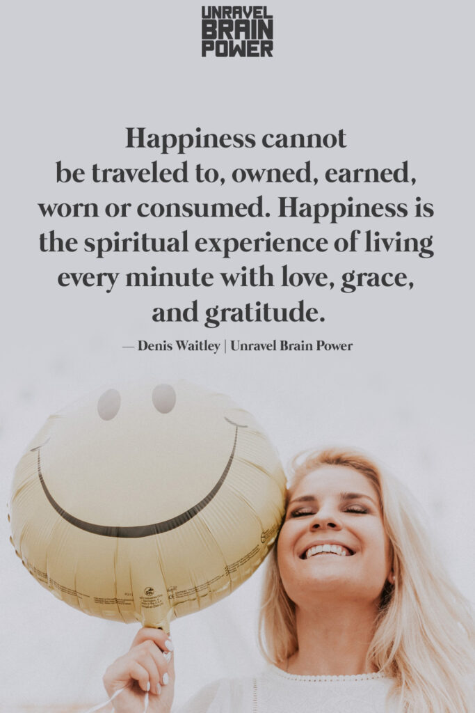 Happiness cannot be traveled to, owned, earned, worn or consumed.