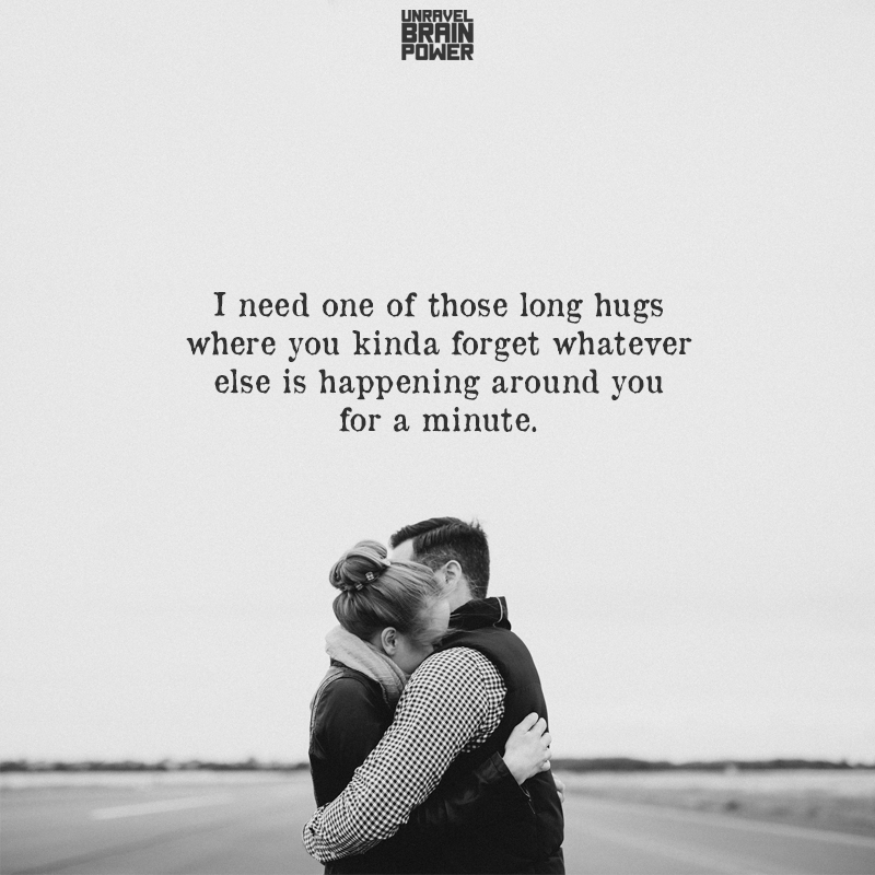 I need one of those long hugs where
