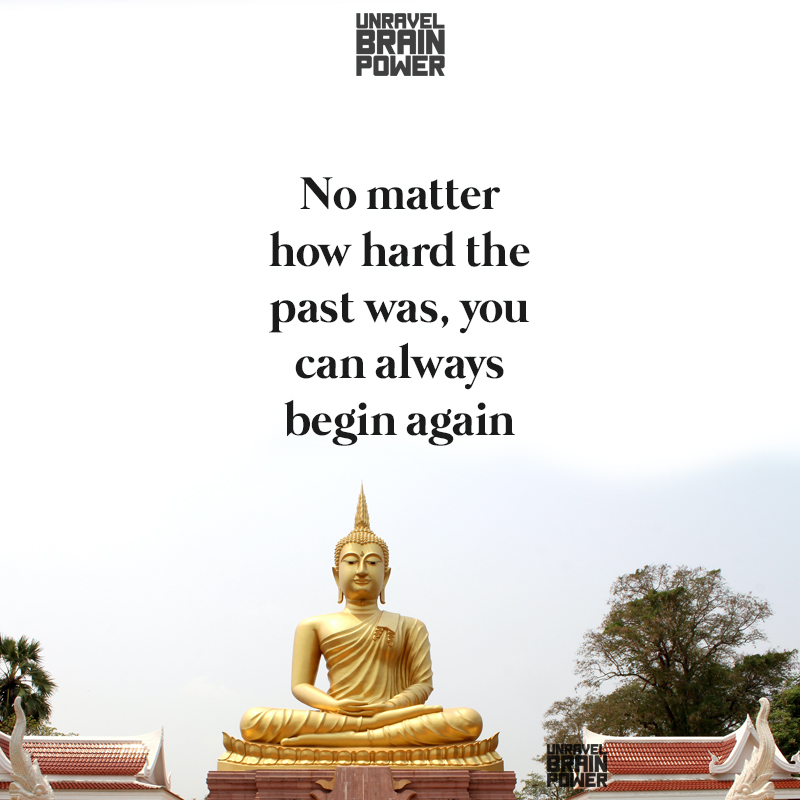 No matter how hard the past was, you can always begin again