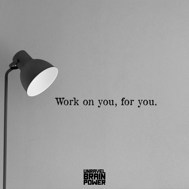 Work on you, for you.