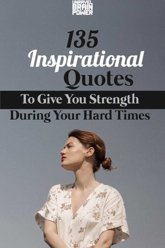 135 Inspirational Quotes To Give You Strength During Your Hard Times