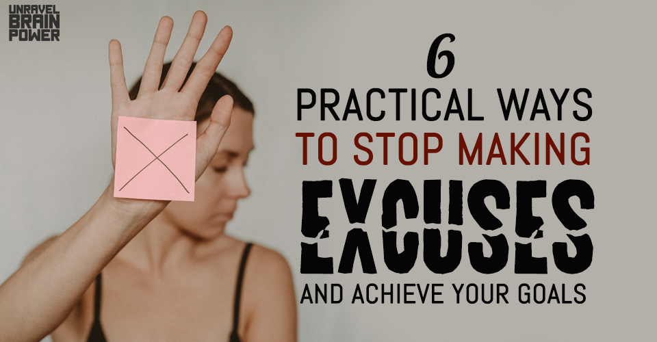 6 Practical Ways To Stop Making Excuses And Achieve Your Goals
