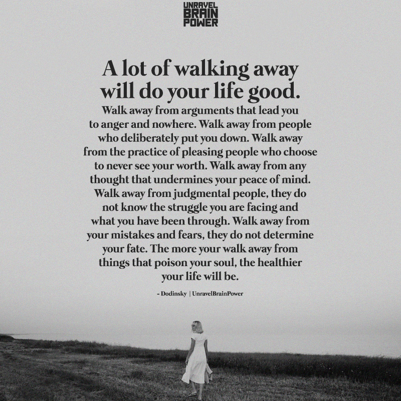 A Lot Of Walking Away Will Do Your Life Good… - Unravel Brain Power