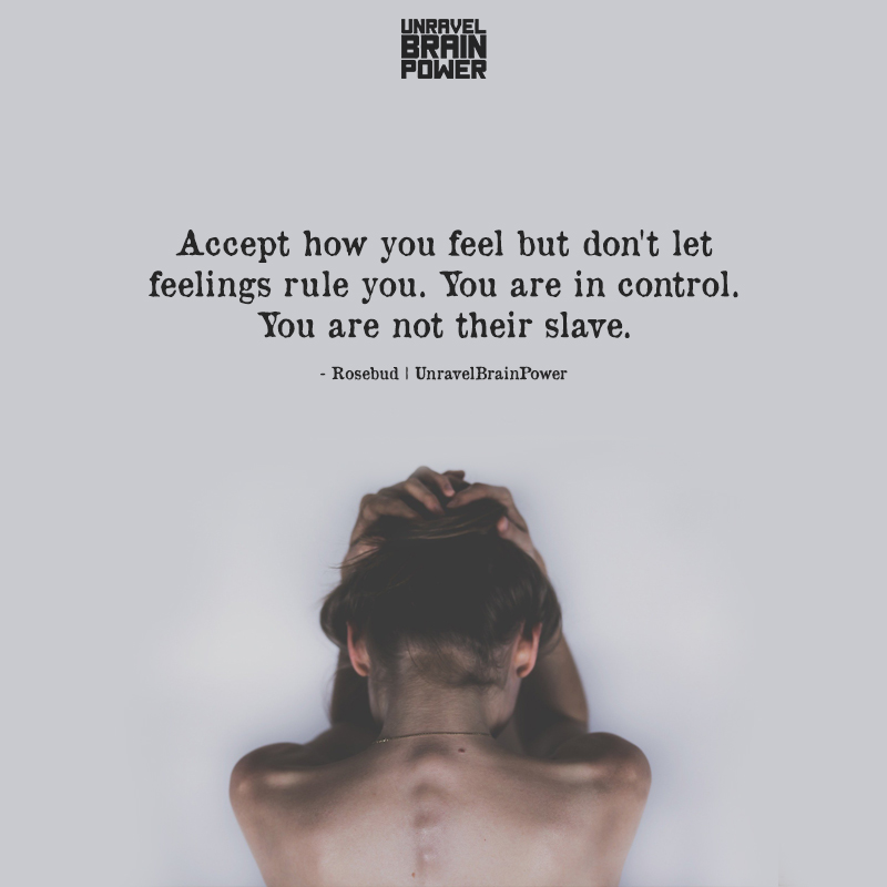 Accept How You Feel But Don't Let Feelings Rule You