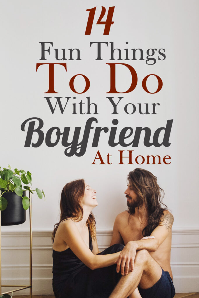 14 Fun Things To Do With Your Boyfriend At Home