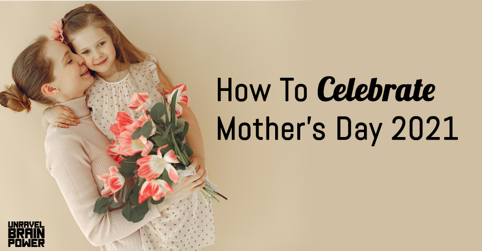 How To Celebrate Mother's Day 2021