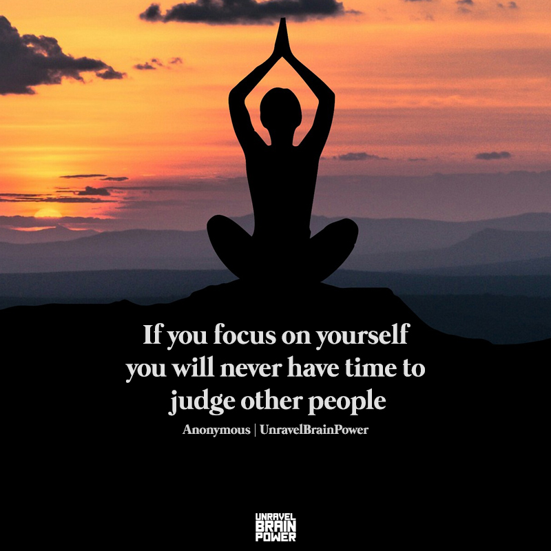 If You Focus On Yourself You Will Never Have Time To Judge Other