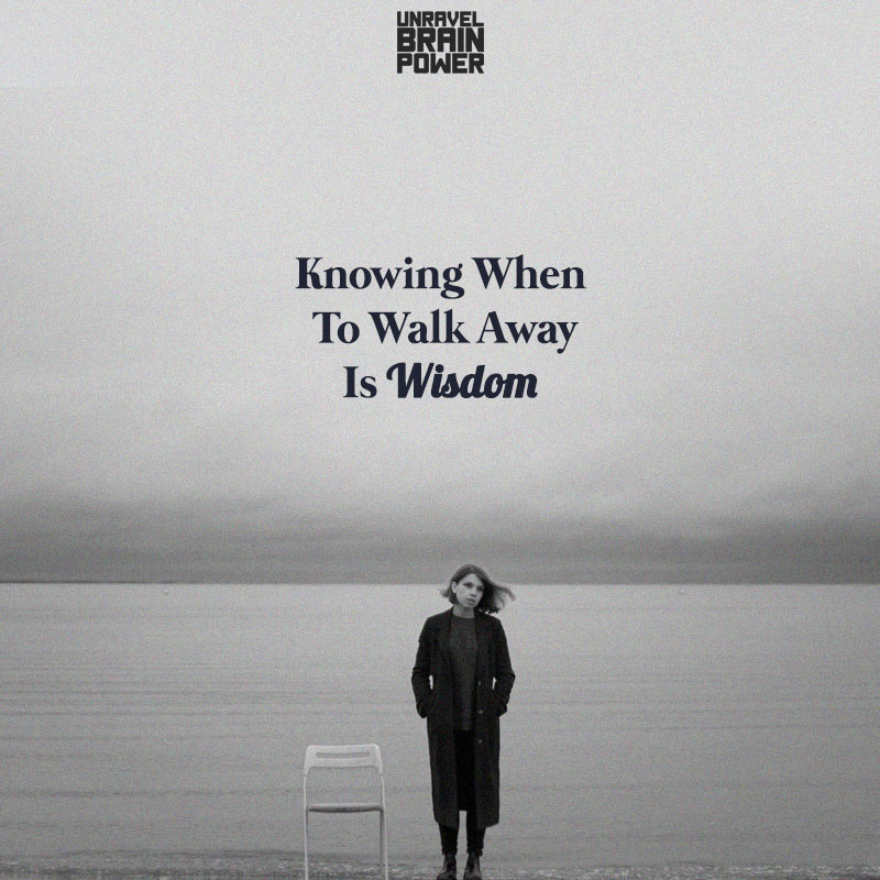 knowing-when-to-walk-away-is-wisdom-unravel-brain-power