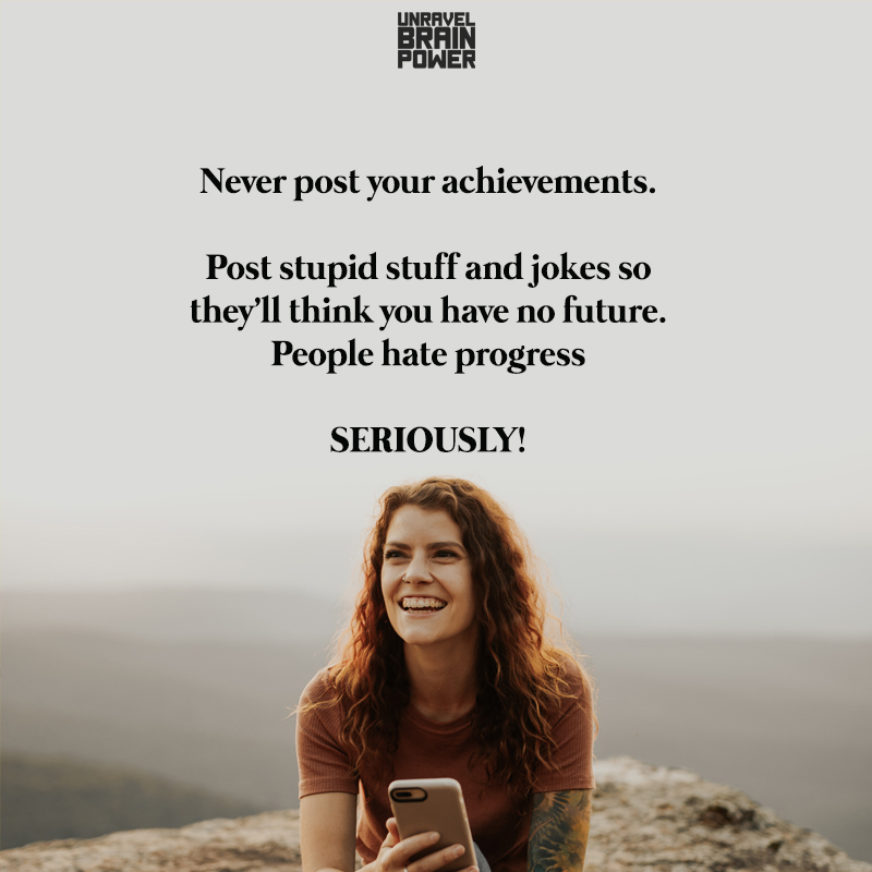 Never Post Your Achievements. Post Stupid Stuff And Jokes So