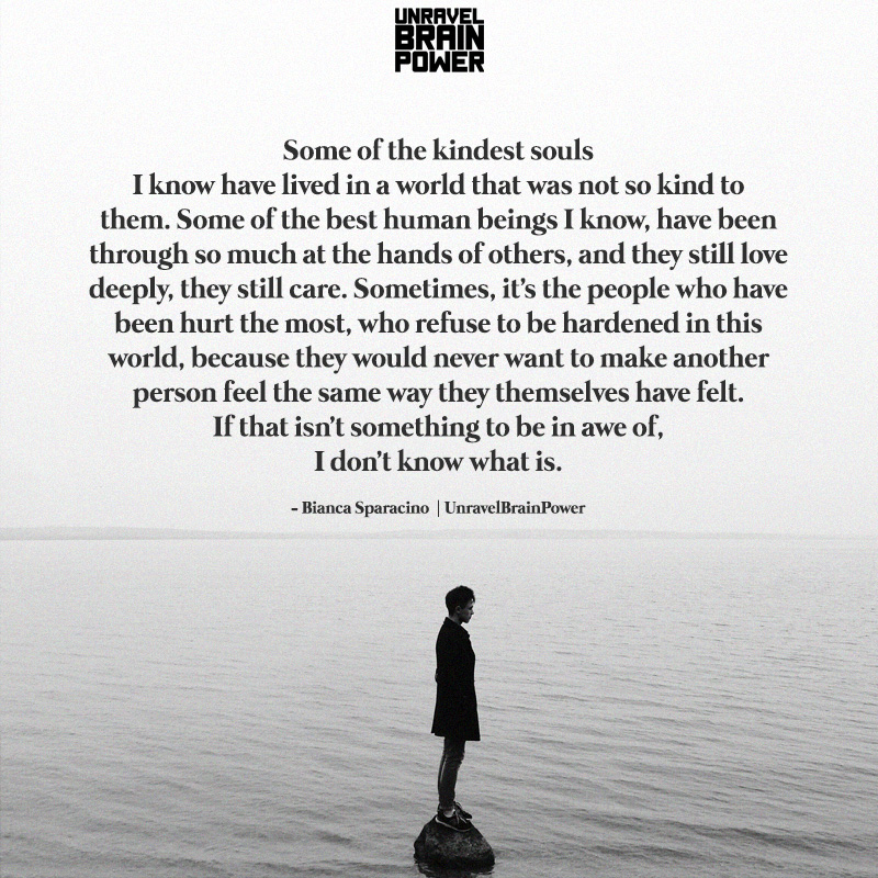 Some Of The Kindest Souls I Know Have Lived In A World That Was Not So Kind To Them