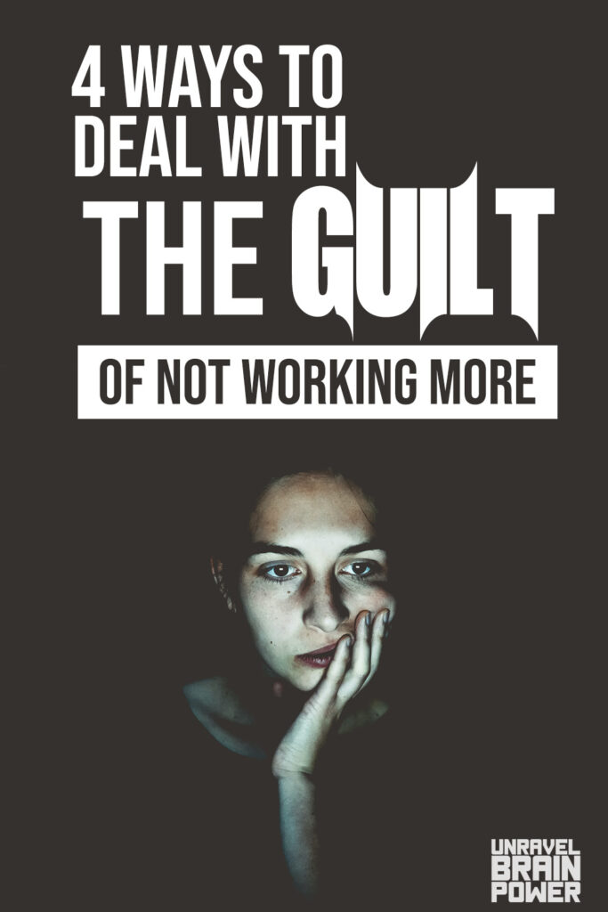 4 Ways to Deal With The Guilt of Not Working More