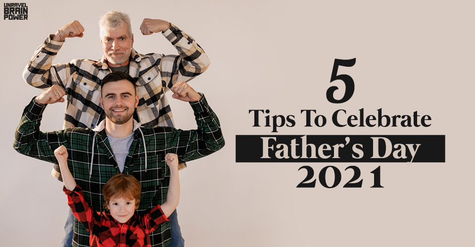 5 Tips To Celebrate Father’s Day 2021