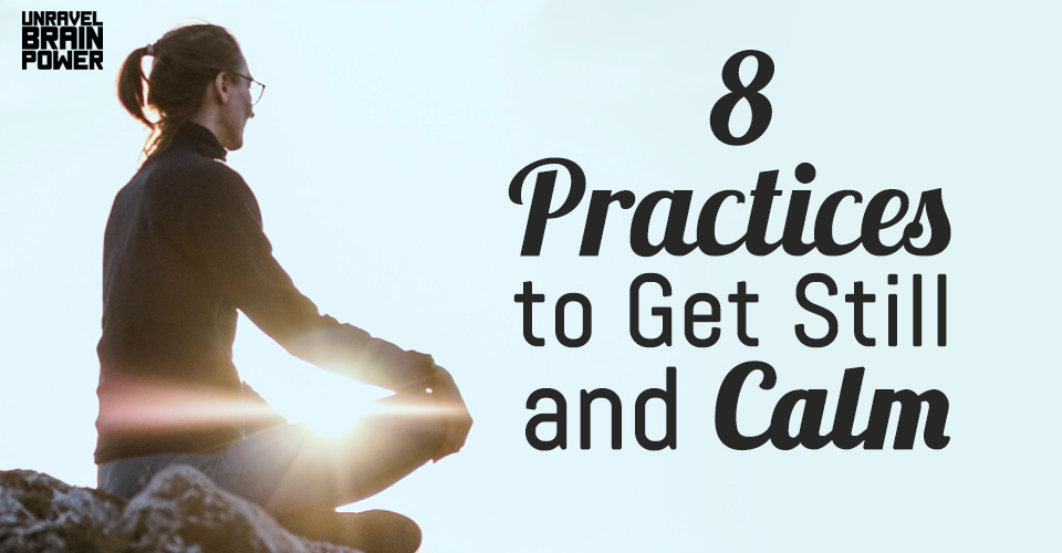 8 Practices to Get Still and Calm