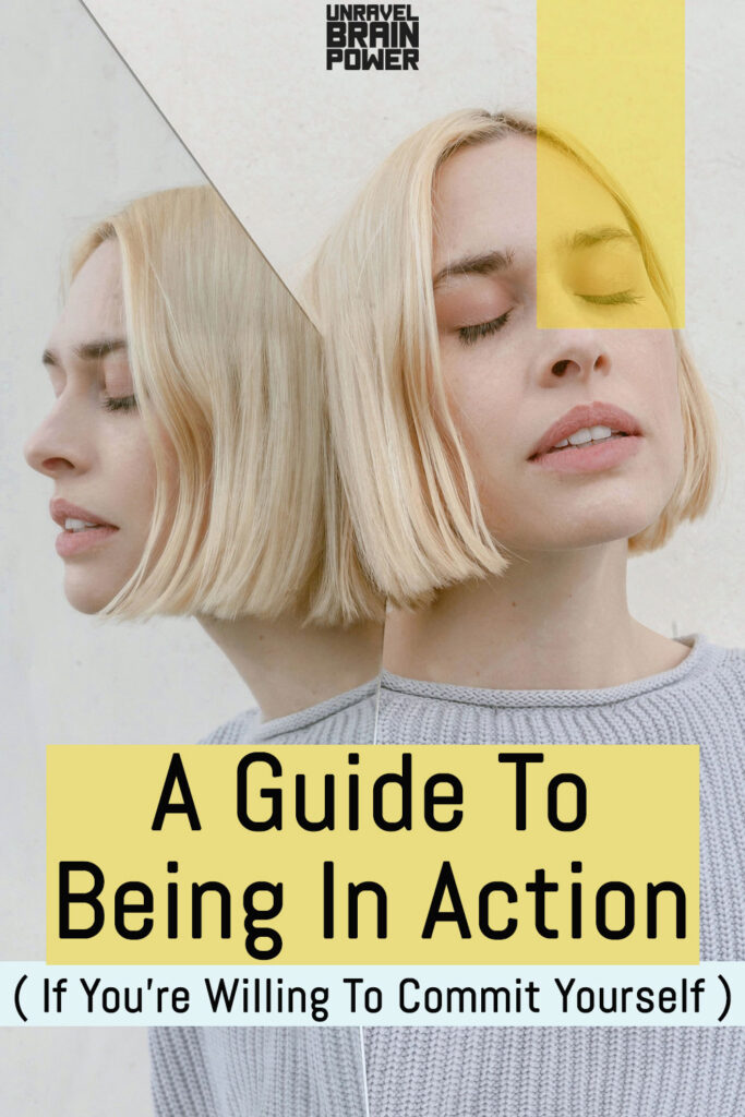 A Guide To Being In Action ( If You’re Willing To Commit Yourself )