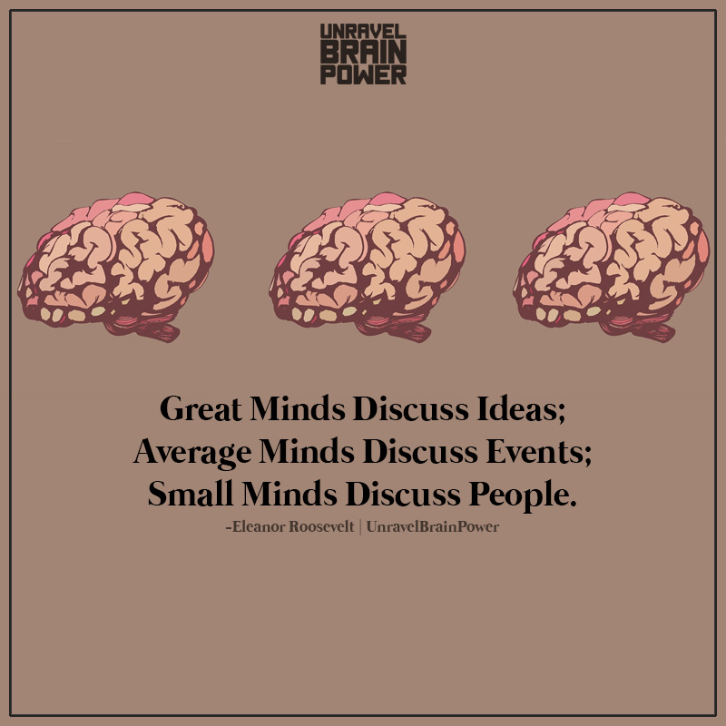 Great Minds Discuss Ideas; Average Minds Discuss Events; Small Minds Discuss People.