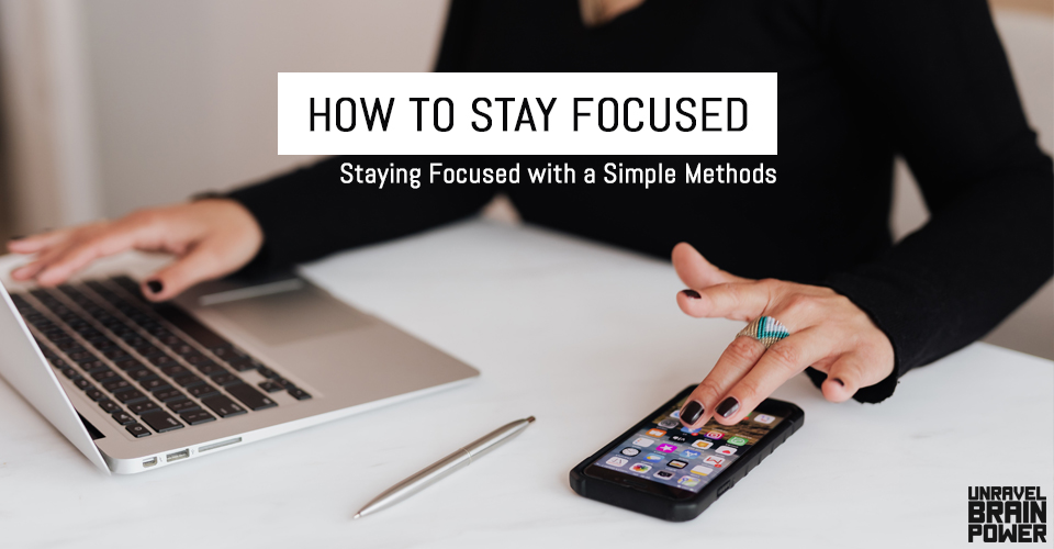 How to Stay Focused: Staying Focused with a Simple Methods