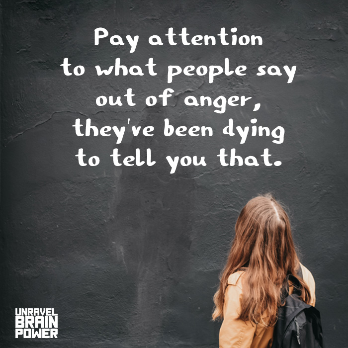 Pay Attention To What People Say Out Of Anger