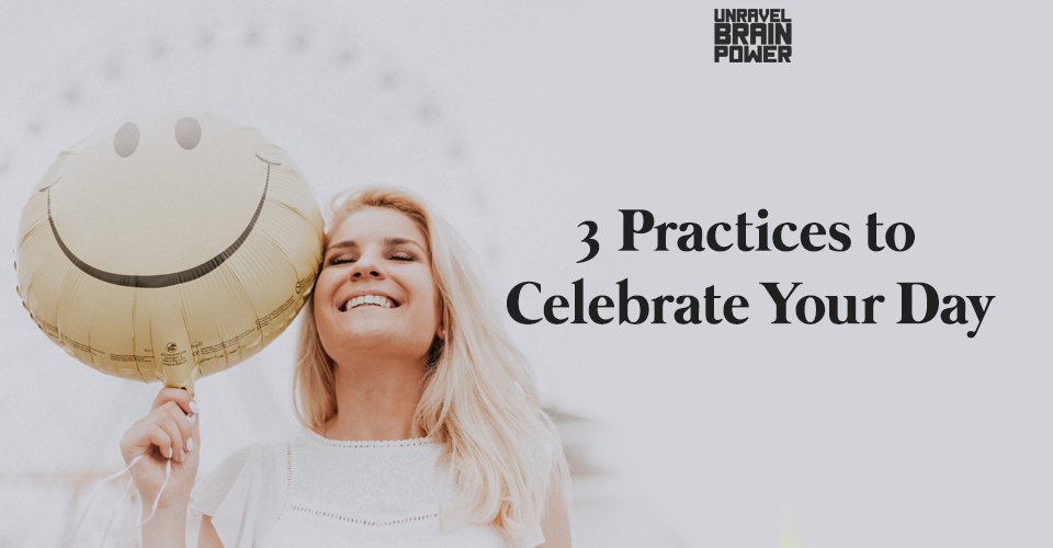 Three Practices to Celebrate Your Day