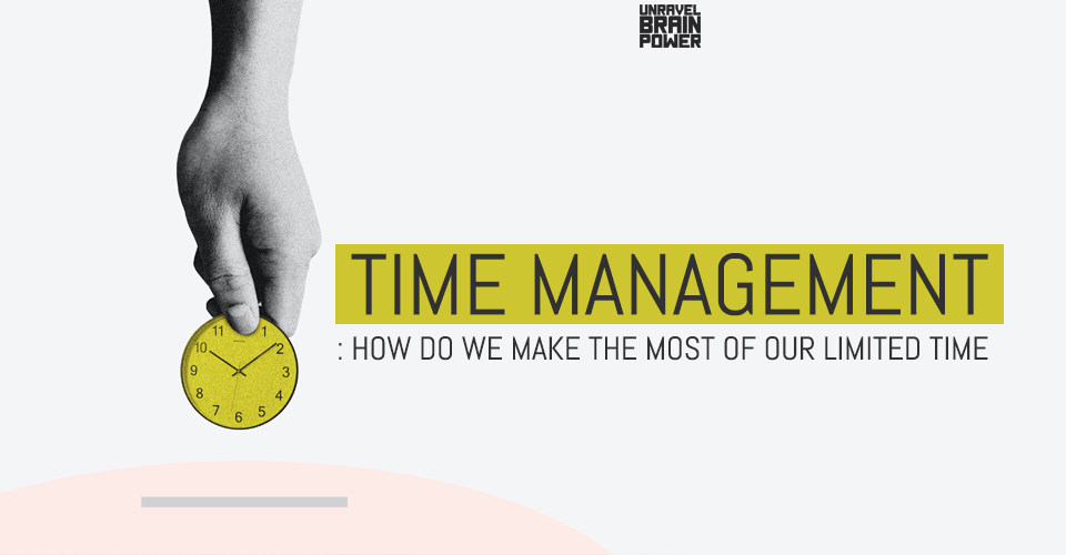 Time Management : How Do We Make The Most Of Our Limited Time