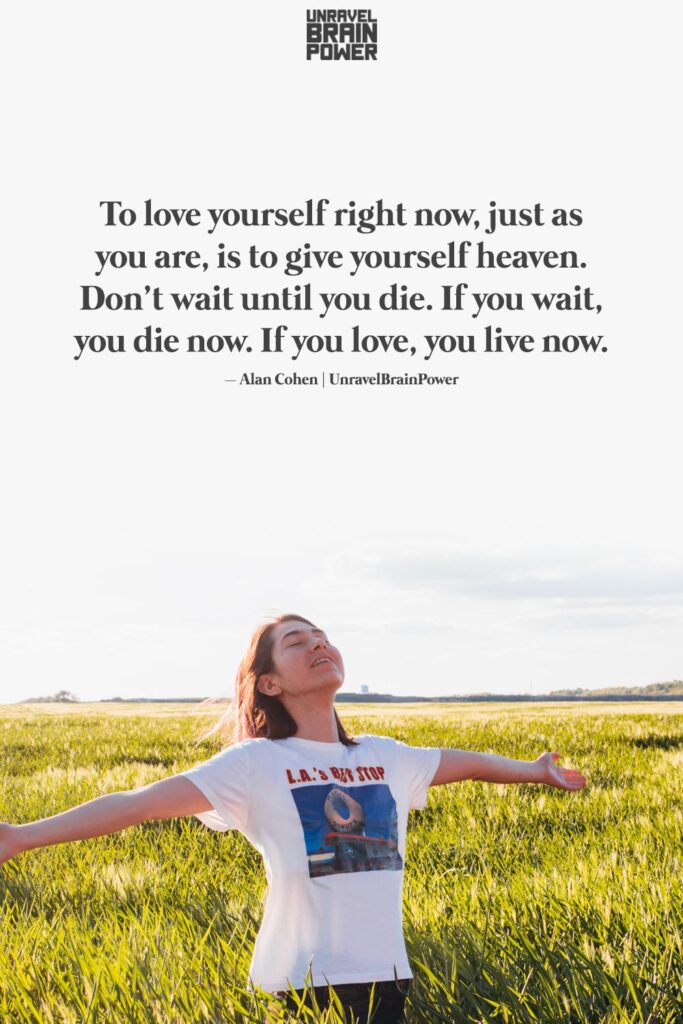 To love yourself right now, just as you are,