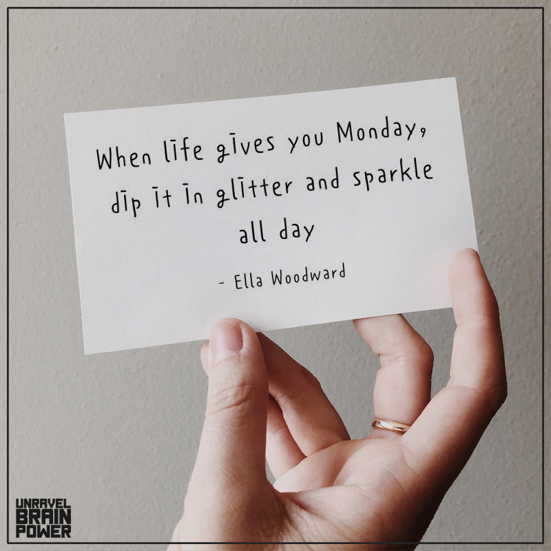 .“When Life Gives You Monday, Dip It In Glitter And Sparkle All Day.”- Ella Woodward