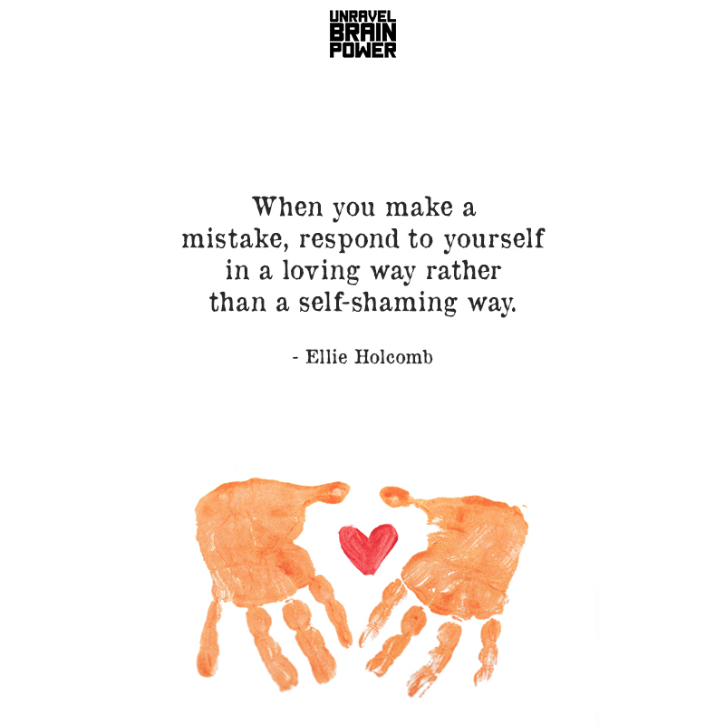 When You Make A Mistake, Respond To Yourself In A Loving Way