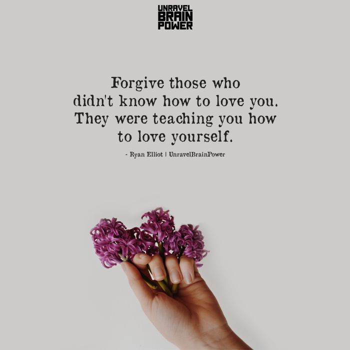 Forgive Those Who Didn't Know How To Love You.