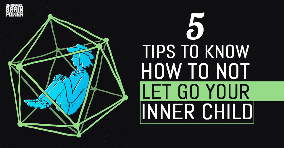 5 Tips to Know How to Not Let Go Your Inner Child