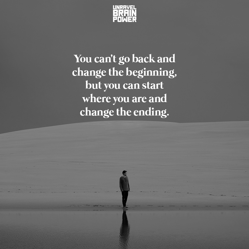 You Can't Go Back And Change The Beginning