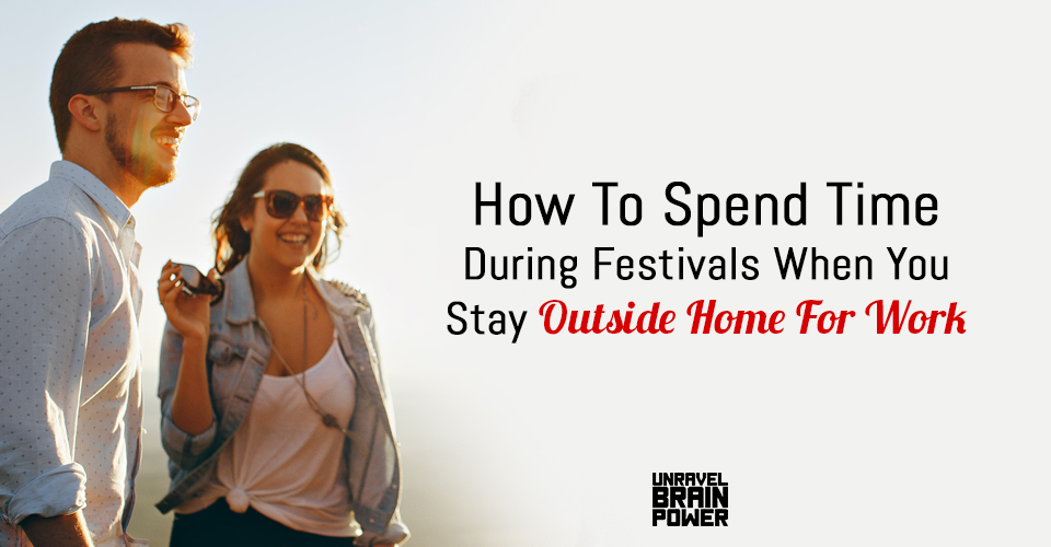 How To Spend Time During Festivals When You Stay Outside Home For Work