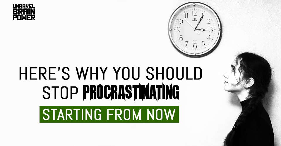 Here’s Why You Should Stop Procrastinating - Starting From Now