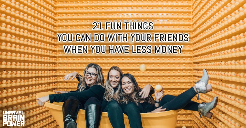 21 Fun Things To Do With Friends When You Have Less Money